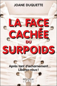 La face cachée du surpoids. Après tant d'acharnement... Libérez-vous ! - Duquette Joane
