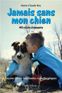 JAMAIS SANS MON CHIEN - LECONS DE VIE INSPIRANTES ET AUTHENTIQUES - 40 RECITS ETONNANTS - ROY MARIE-CLAUDE