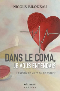 Dans le coma, je vous entendais. Le choix de vivre ou de mourir - Bilodeau Nicole