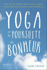 Le yoga et la poursuite du bonheur / Un guide pour trouver la joie dans des situations inattendues - Chase Sam