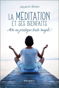 La méditation et ses bienfaits. Mise en pratique toute simple ! - Bhen Jayanti