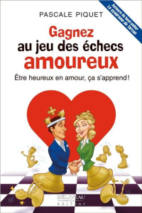 Gagnez au jeu des échecs amoureux. Etre heureux en amour, ça s'apprend ! - Piquet Pascale