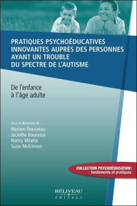 Pratiques psychoéducatives innovantes auprès des personnes ayant un trouble du spectre de l'autisme. - Rousseau Myriam ; Bourassa Jacinthe ; Milette Nanc