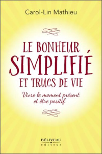 Le bonheur simplifié et trucs de vie - Mathieu Carol-Lin