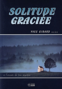 Solitude graciée. A l'écoute de ton mystère - Girard Yves