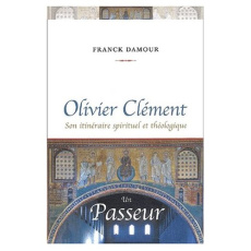 Olivier Clément, un passeur. Son itinéraire spirituel et théologique - Damour Franck