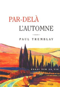 Par-delà l'automne. Essai sur la vie - Tremblay Paul