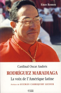 Cardinal Oscar Andrés Rodriguez Maradiaga. La voix de l'Amérique latine - Romeo Enzo ; Carriquiry Lecour Guzman