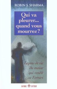 Qui va pleurer... quand vous mourrez ? Leçons de vie d'un moine qui vendit sa Ferrari - Sharma Robin-S