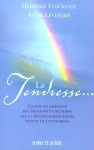 La Tendresse... Chemin de guérison des émotions et du corps par la psycho-kinésiologie, science de l - Flückiger Hedwige ; Lévesque Aline