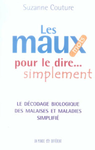 Les maux pour le dire... simplement. Le décodage biologique des malaise et maladies simplifié - Couture Suzanne