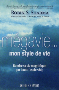 La mégavie... mon style de vie. Rendre sa vie magnifique par l'auto-leadership - Sharma Robin-S ; Roy Jocelyne