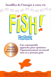 Fish! Une remarquable approche pour optimiser l'épanouissement au travail tout en y prenant goût - Lundin Stephen-C ; Paul Harry ; Christensen John ;