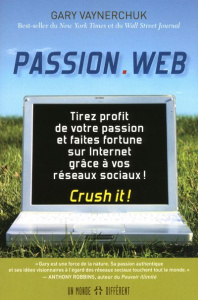 Passion.Web. Tirez profit de votre passion et faites fortune sur internet grâce à vos réseaux sociau - Vaynerchuk Gary ; Roy Jocelyne