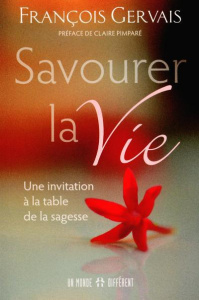 Savourer la vie. Une invitation à la table de la sagesse - Gervais François ; Pimparé Claire