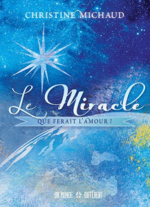 Le miracle. Que ferait l'amour ? - Michaud Christine