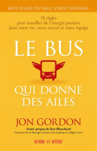 Le bus qui donne des ailes. 10 règles pour insuffler de l'énergie positive dans votre vie, votre tra - Gordon Jon ; Blanchard Ken ; Roy Jocelyne