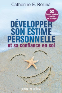Développer son estime personnelle et sa confiance en soi. 52 façons simples à mettre en pratique - Rollins Catherine ; Sheitoyan Christine