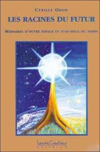 LES RACINES DU FUTUR. Mémoires d'outre espace et d'au-delà du temps - Odon Cyrille