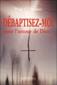 Débaptisez-moi, pour l'amour de Dieu ! - Bruno Paul-C