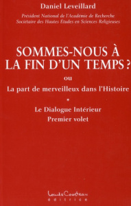 Sommes-nous à la fin d'un temps ? / Ou la part du merveilleux dans l'Histoire. Le Dialogue Intérieur - Leveillard Daniel