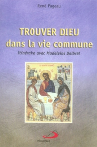 Trouver Dieu dans la vie commune. Itinéraire avec Madeleine Delbrêl - Pageau René