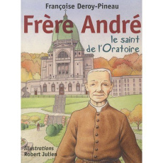 Frère André, le saint de l'Oratoire - Deroy-Pineau Françoise ; Julien Robert
