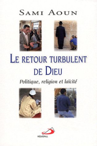 Le retour turbulent de Dieu. Politique, religion et laïcité - Aoun Sami