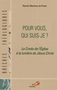 Pour vous, qui suis-je ? Le Credo de l'Eglise à la lumière de Jésus Christ - Martinez de Pison Ramon