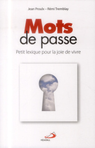 Mots de passe. Petit lexique pour la joie de vivre - Proulx Jean ; Tremblay Rémi