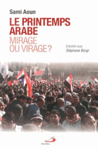 Le Printemps arabe : mirage ou virage ? - Aoun Sami ; Bürgi Stéphane
