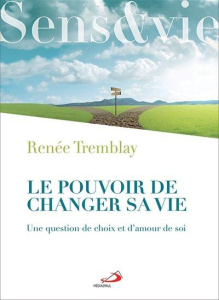 Le pouvoir de changer sa vie. Une question de choix et d'amour de soi - Tremblay Renée