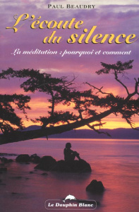 L'écoute du silence. La méditation : pourquoi et comment - Beaudry Paul