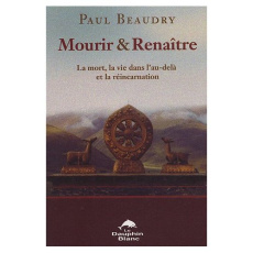 Mourir et renaître. La mort, la vie dans l'au-delà et la réincarnation - Beaudry Paul