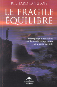 Le fragile équillibre. Témoignage et réflexions sur la maniaco-dépression et sur la santé mentale - Langlois Richard ; Villeneuve André