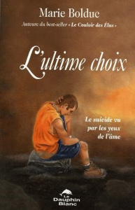 L'ultime choix. Le suicide vu par les yeux de l'âme - Bolduc Marie