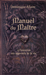 Manuel du Maître. A l'intention des apprentis de la vie - Allaire Dominique
