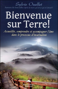 Bienvenue sur Terre ! Accueillir, comprendre et accompagner l'âme dans les étapes de l'incarnation - Ouellet Sylvie