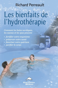 Les bienfaits de l'hydrothérapie / Comment les bains nordiques, les saunas et les spas peuvent forti - Perreault Richard