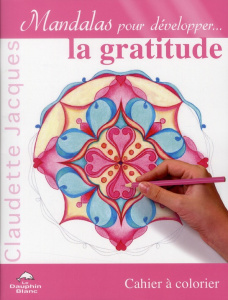 Mandalas pour développer... la gratitude. Cahier à colorier - Jacques Claudette