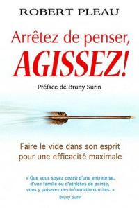arrêtez de penser, agissez ! - Pleau Robert