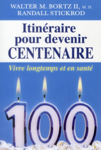 Itinéraire pour devenir centenaire - Bortz II Walter M., Stickrod Randall,Ouellette Ric