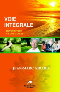 Voie intégrale. Devenir tout ce que l'on est ! - Girard Jean-Marc