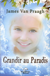 Grandir au paradis. Le lien éternel entre les enfants et leurs parents - Van Praagh James ; Fortier Sylvie