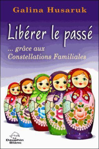 Libérer le passé... grâce aux constellations familiales - Husaruk Galina