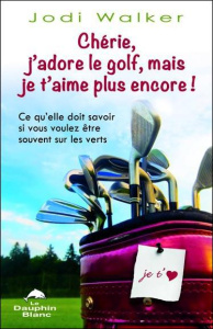 Chérie, j'adore le golf, mais je t'aime plus encore ! - Walker Jodi,Williamson Alain
