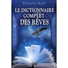 Le dictionnaire complet des rêves. Guide pratique d'interprétation des rêves - Ball Pamela ; Fortier Sylvie