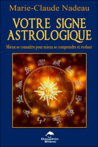 Votre signe astrologique. Mieux se connaître pour mieux se comprendre et évoluer - Nadeau Marie-Claude ; Hamel Liliane