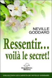 Ressentir?... voilà le secret ! - Goddard Neville ; Williamson Alain