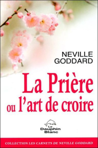 La prière ou l'art de croire - Goddard Neville ; Williamson Alain